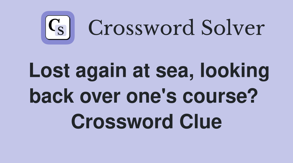 Lost again at sea, looking back over one's course?  Crossword Clue