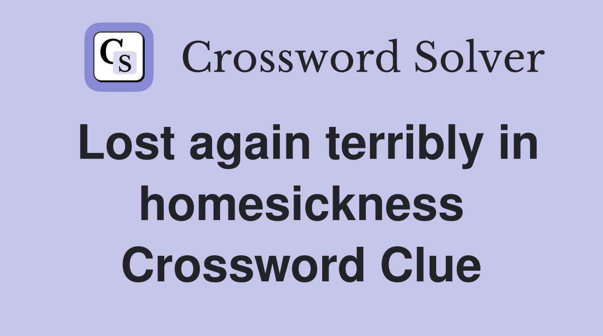 Lost again terribly in homesickness Crossword Clue