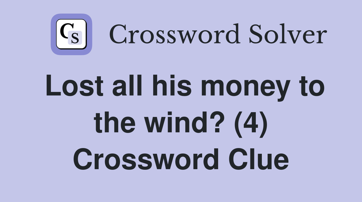 Lost all his money to the wind? (4) Crossword Clue