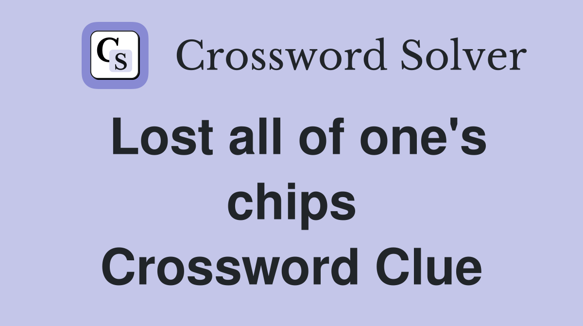 Lost all of one's chips Crossword Clue