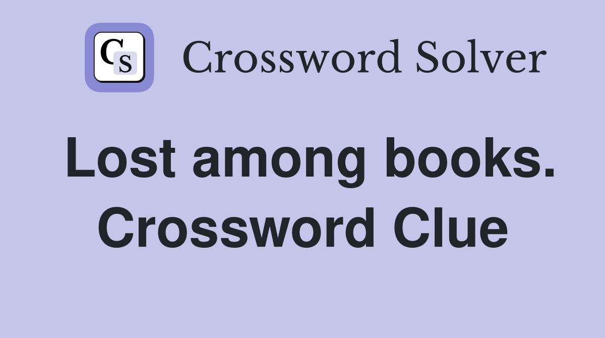 Lost among books. Crossword Clue
