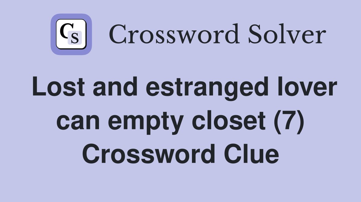 Lost and estranged lover can empty closet (7) Crossword Clue