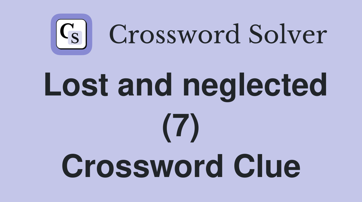 Lost and neglected (7) Crossword Clue