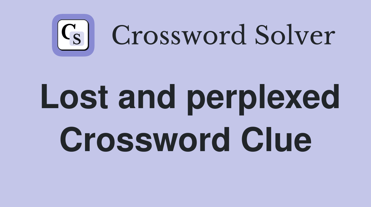 Lost and perplexed Crossword Clue