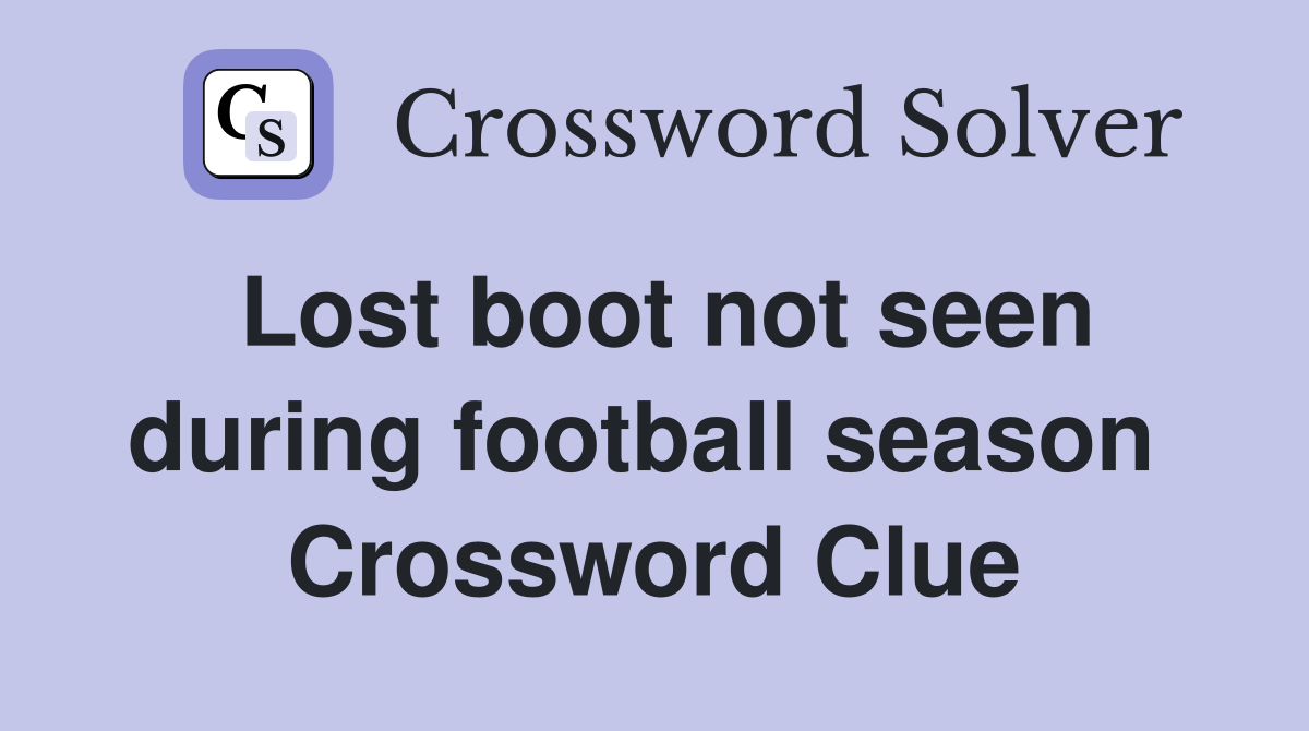 Lost boot not seen during football season  Crossword Clue