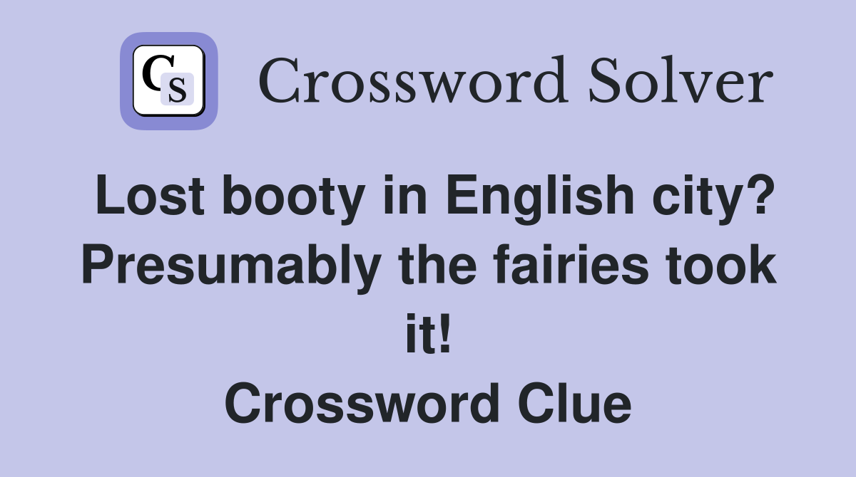 Lost booty in English city? Presumably the fairies took it! Crossword Clue