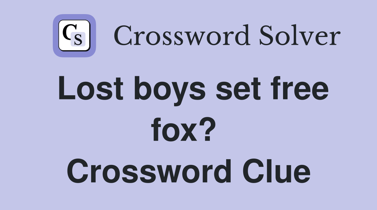 Lost boys set free fox?  Crossword Clue