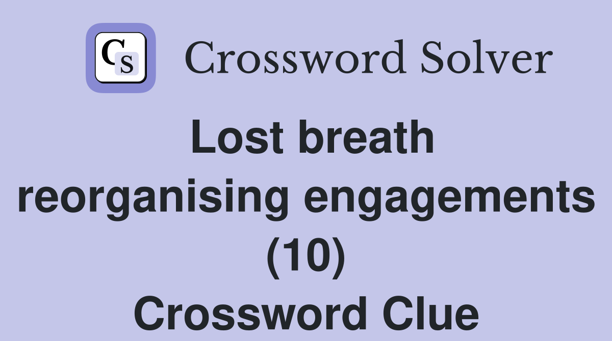 Lost breath reorganising engagements (10) Crossword Clue