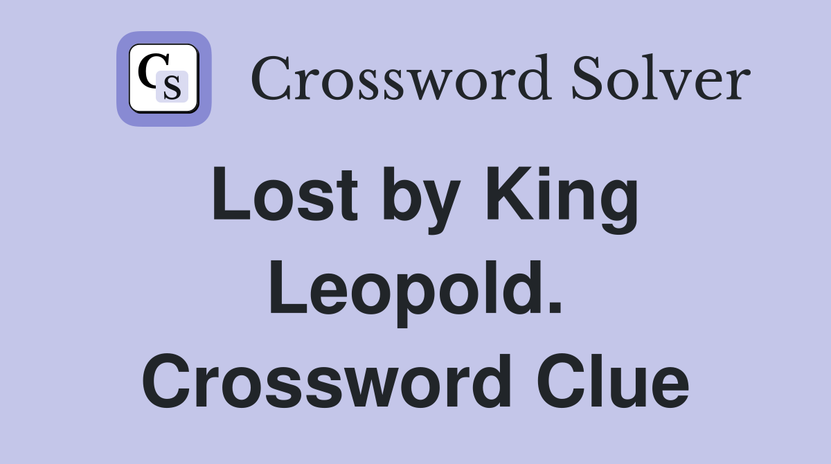 Lost by King Leopold. Crossword Clue