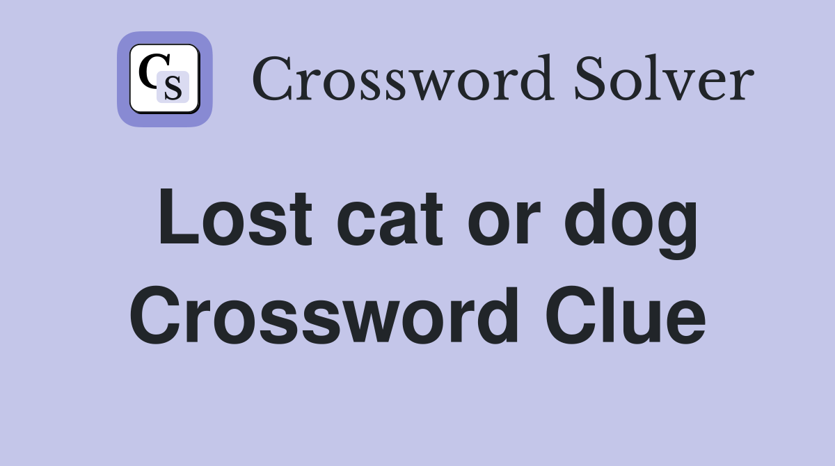 Lost cat or dog Crossword Clue