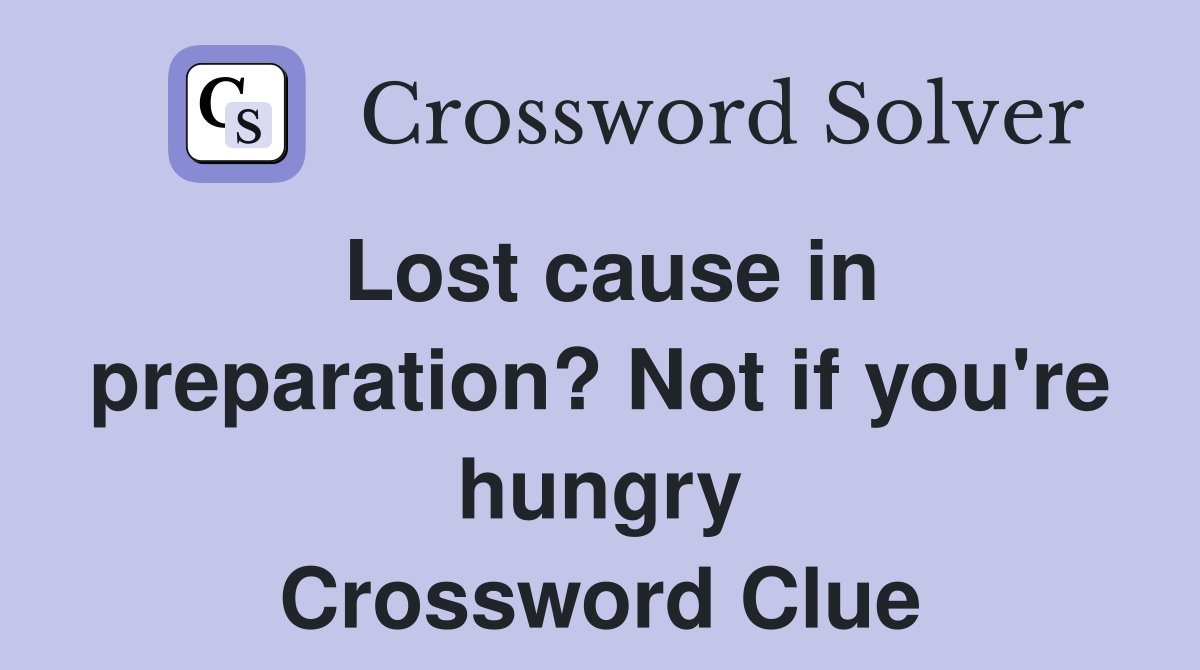 Lost cause in preparation? Not if you're hungry Crossword Clue