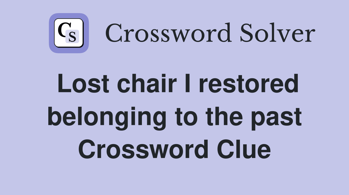 Lost chair I restored belonging to the past Crossword Clue