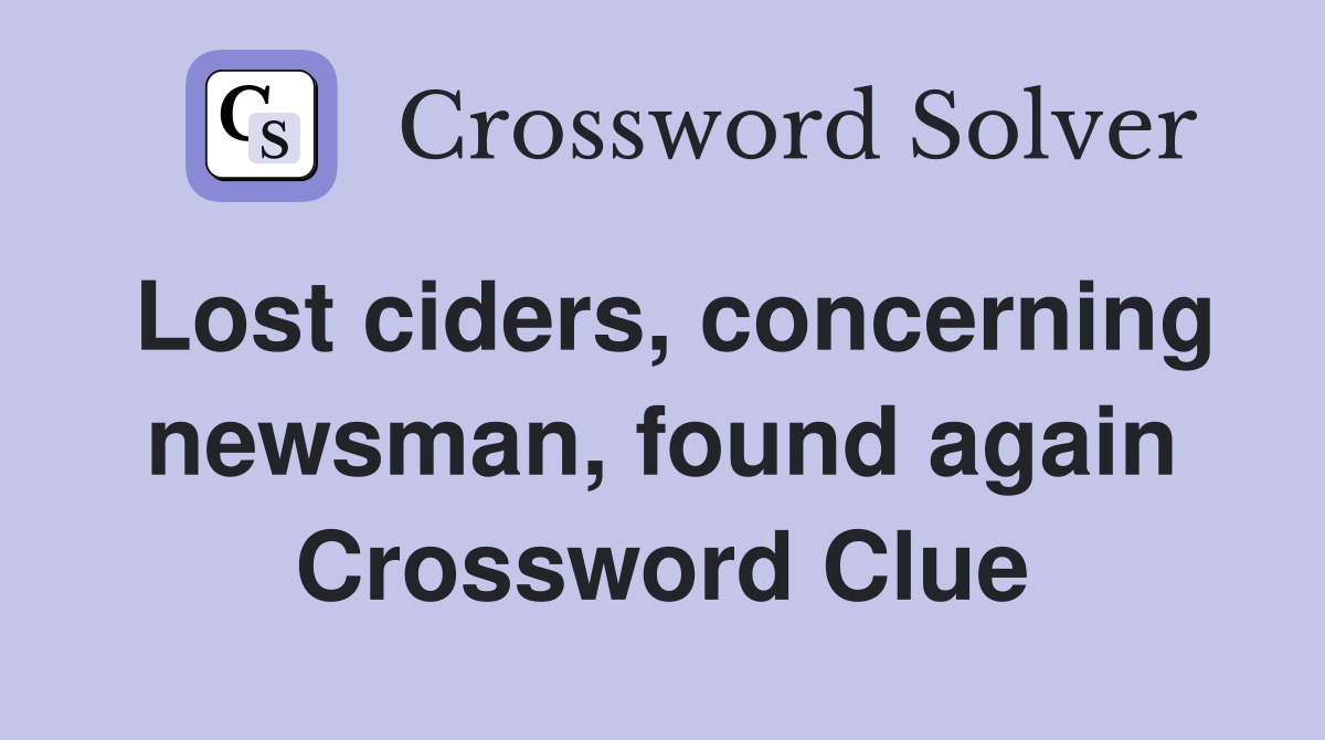 Lost ciders, concerning newsman, found again Crossword Clue