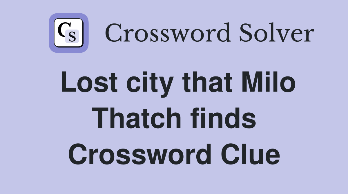 Lost city that Milo Thatch finds Crossword Clue