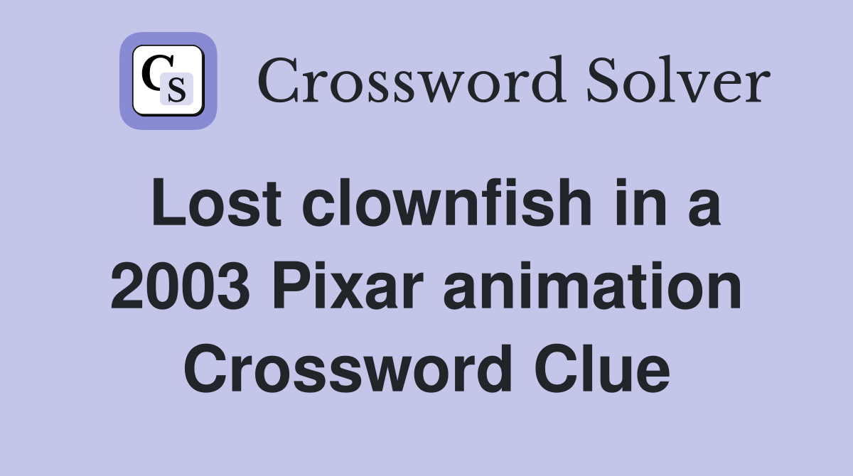 Lost clownfish in a 2003 Pixar animation Crossword Clue