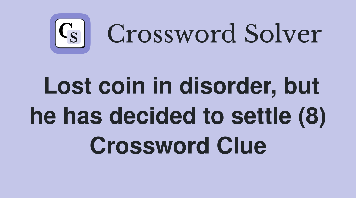 Lost coin in disorder, but he has decided to settle (8) Crossword Clue