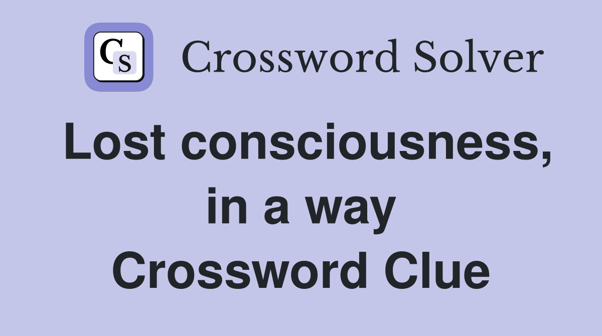 Lost consciousness, in a way Crossword Clue