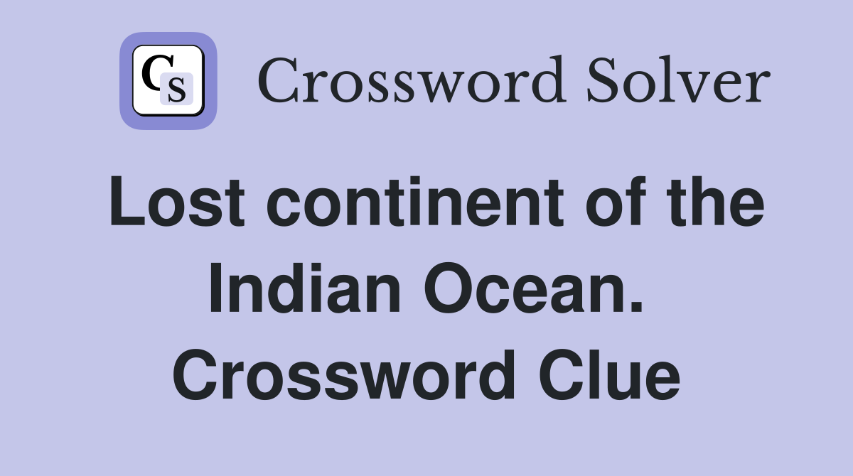 Lost continent of the Indian Ocean. Crossword Clue