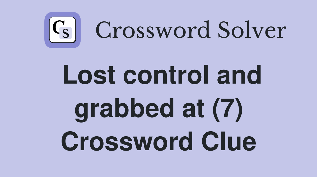 Lost control and grabbed at (7) Crossword Clue