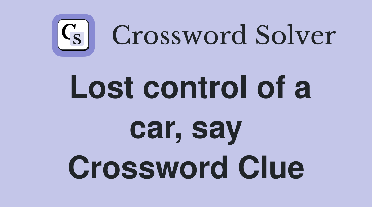Lost control of a car, say Crossword Clue