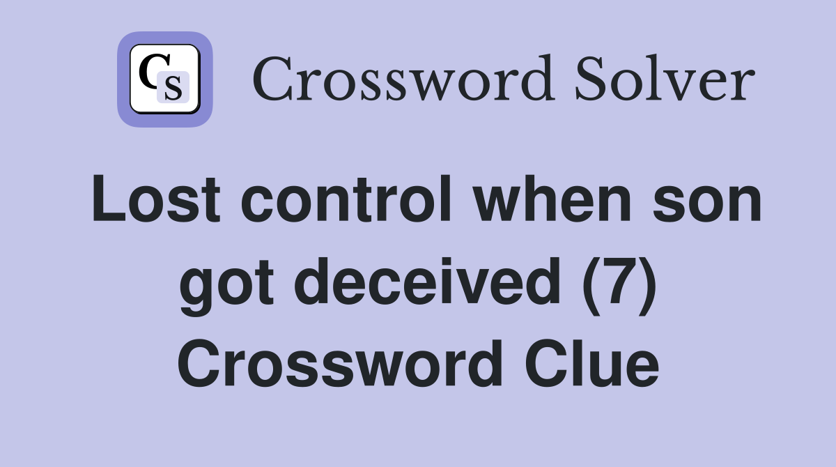 Lost control when son got deceived (7) Crossword Clue