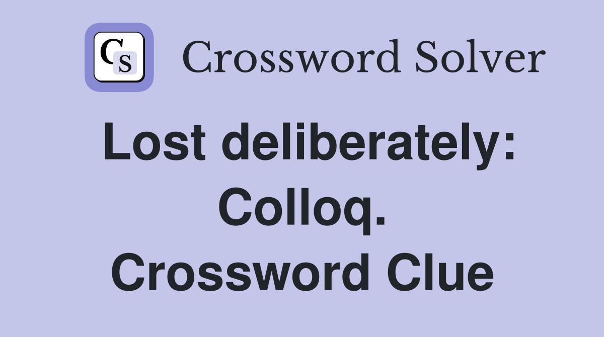 Lost deliberately: Colloq. Crossword Clue