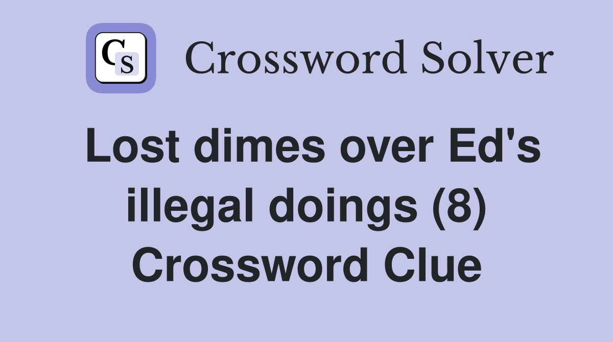 Lost dimes over Ed's illegal doings (8) Crossword Clue
