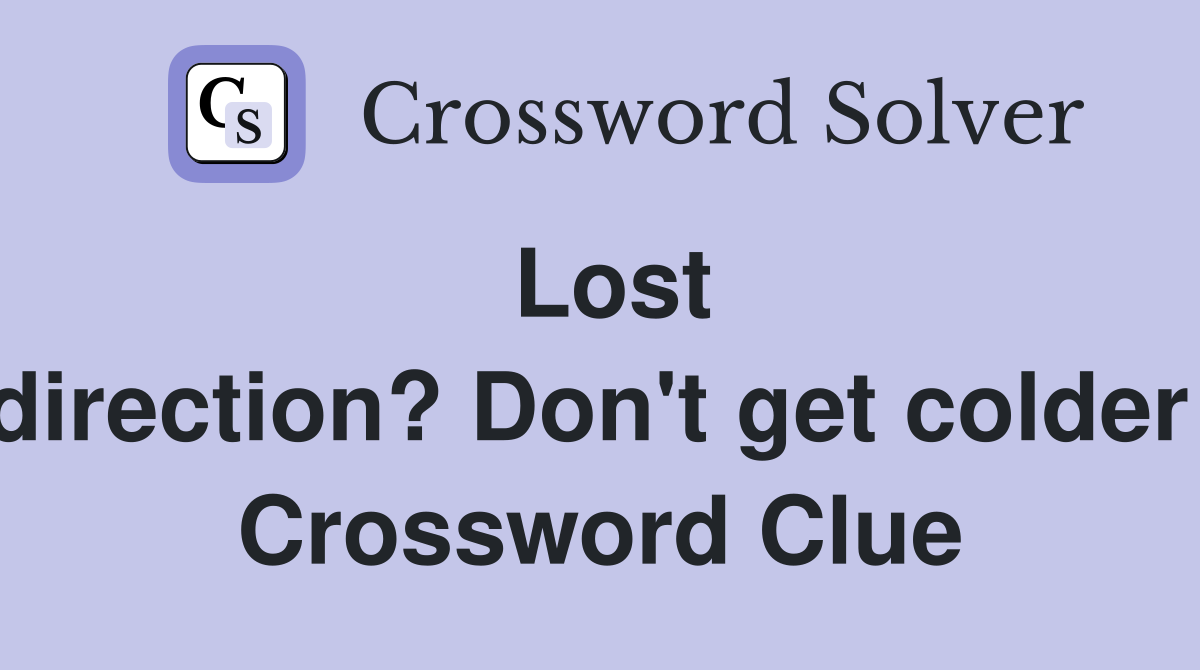Lost direction? Don't get colder  Crossword Clue
