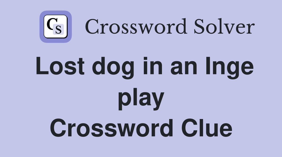 Lost dog in an Inge play Crossword Clue