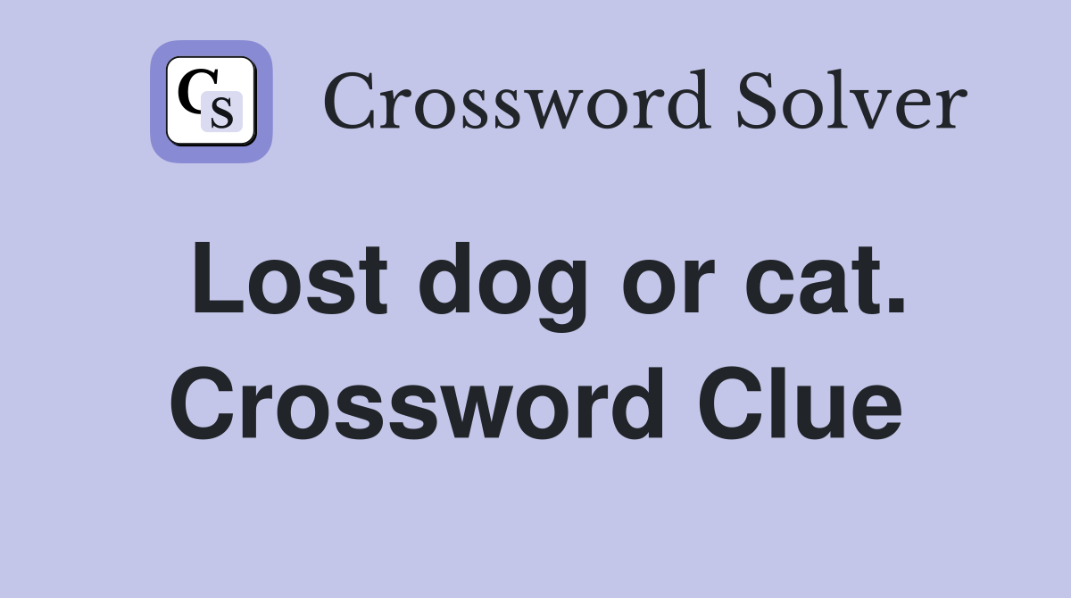 Lost dog or cat. Crossword Clue