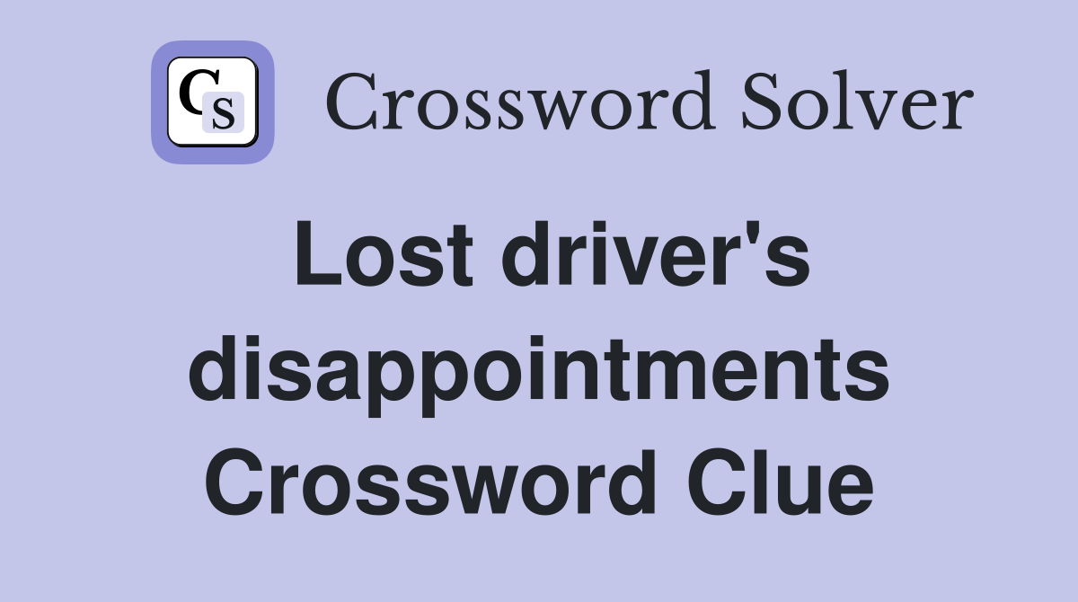 Lost driver's disappointments Crossword Clue