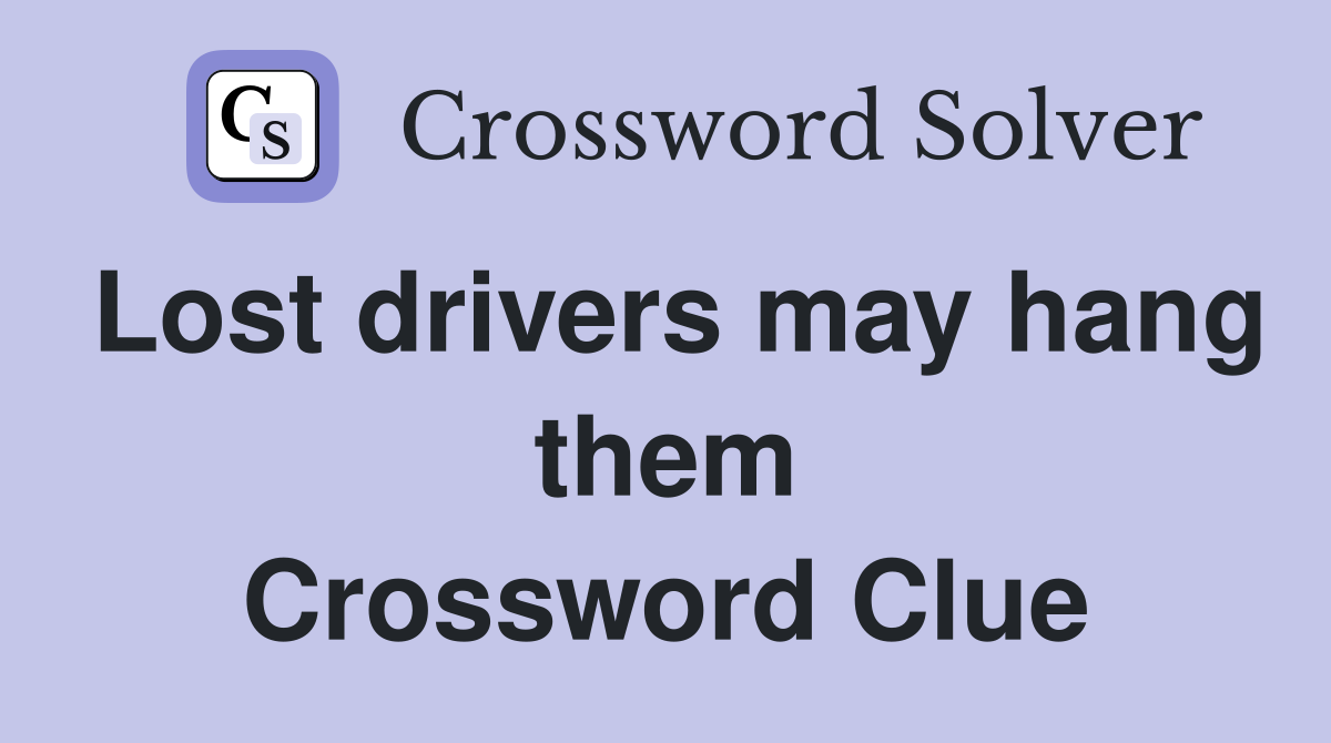 Lost drivers may hang them Crossword Clue