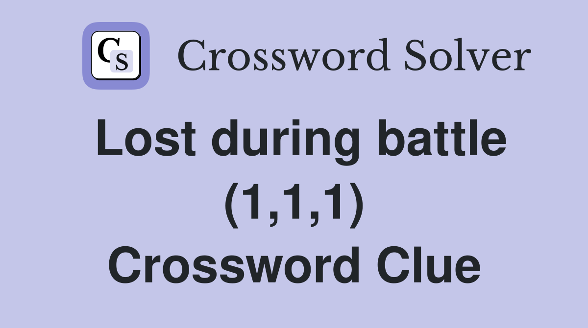Lost during battle (1,1,1) Crossword Clue