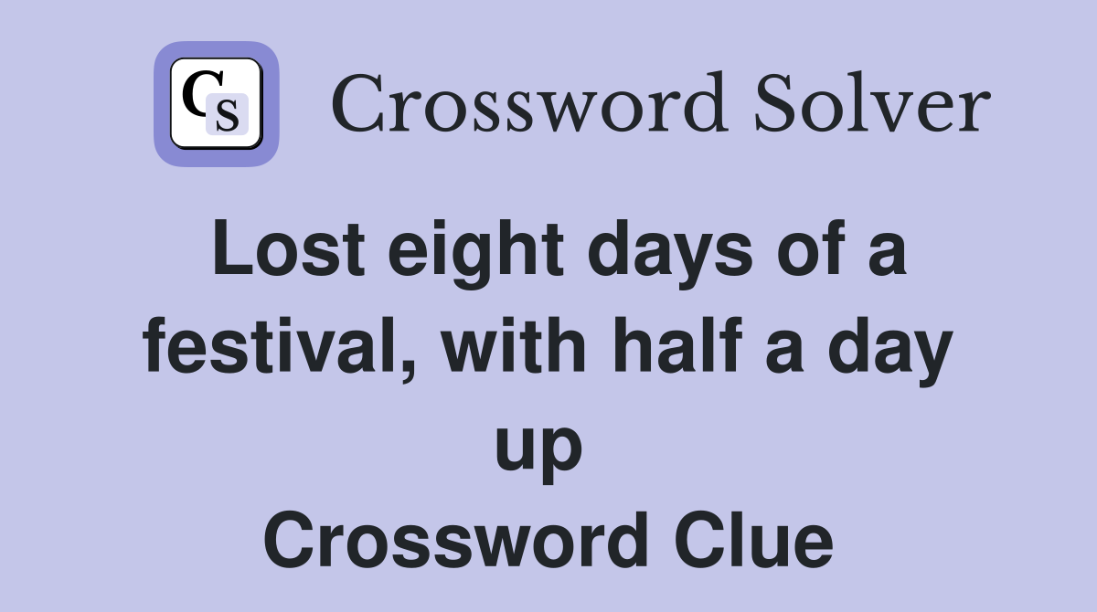 Lost eight days of a festival, with half a day up  Crossword Clue