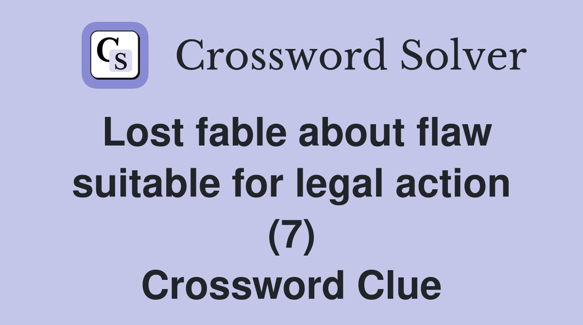 Lost fable about flaw suitable for legal action (7) Crossword Clue