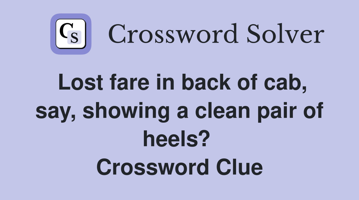 Lost fare in back of cab, say, showing a clean pair of heels?  Crossword Clue
