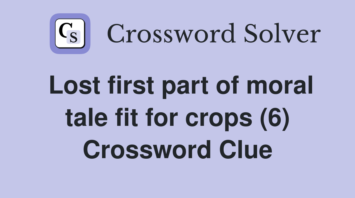 Lost first part of moral tale fit for crops (6) Crossword Clue
