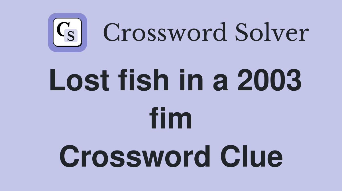 Lost fish in a 2003 fim Crossword Clue