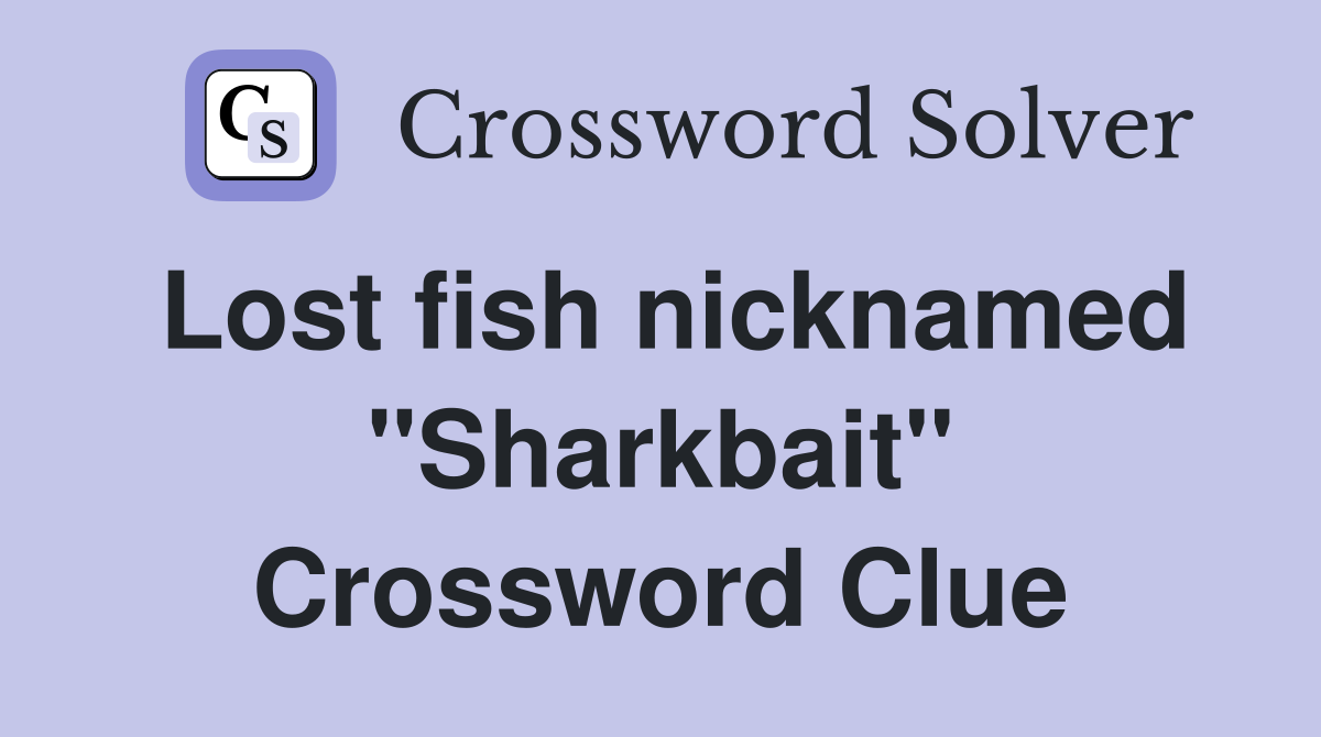 Lost fish nicknamed "Sharkbait" Crossword Clue