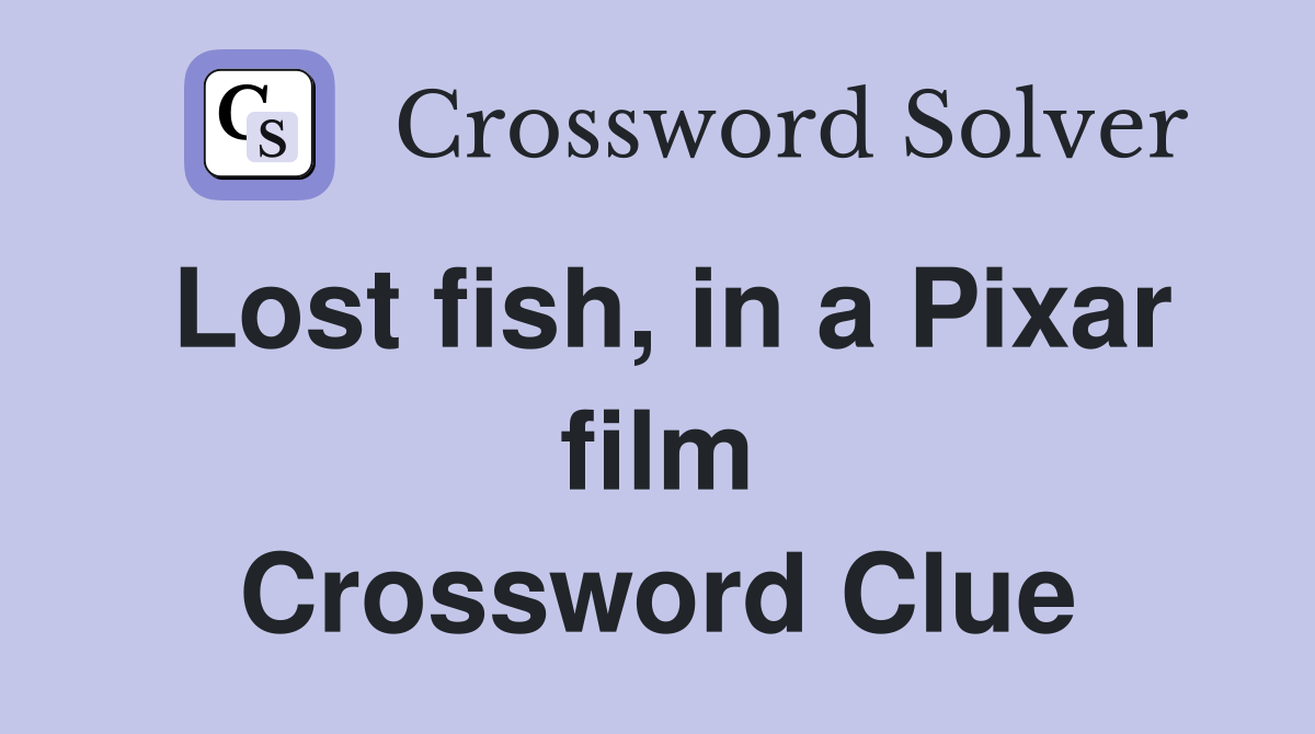 Lost fish, in a Pixar film Crossword Clue