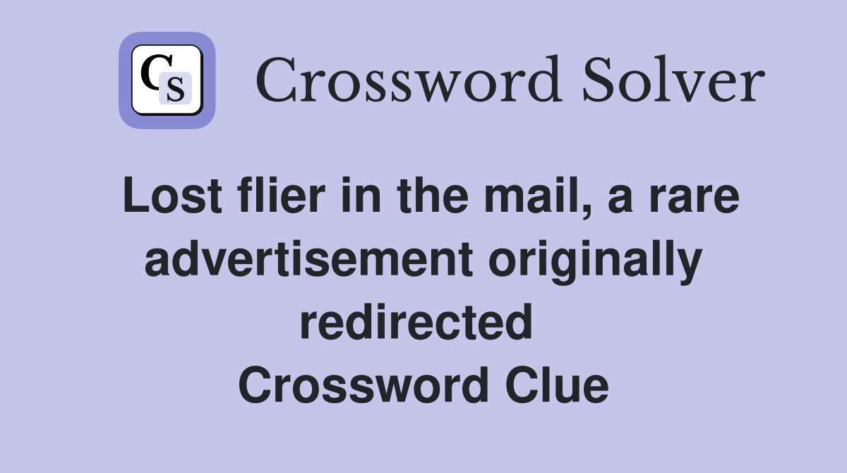 Lost flier in the mail, a rare advertisement originally redirected  Crossword Clue
