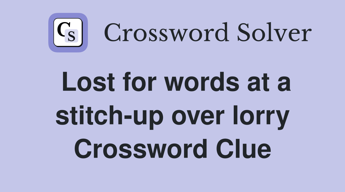 Lost for words at a stitch-up over lorry Crossword Clue