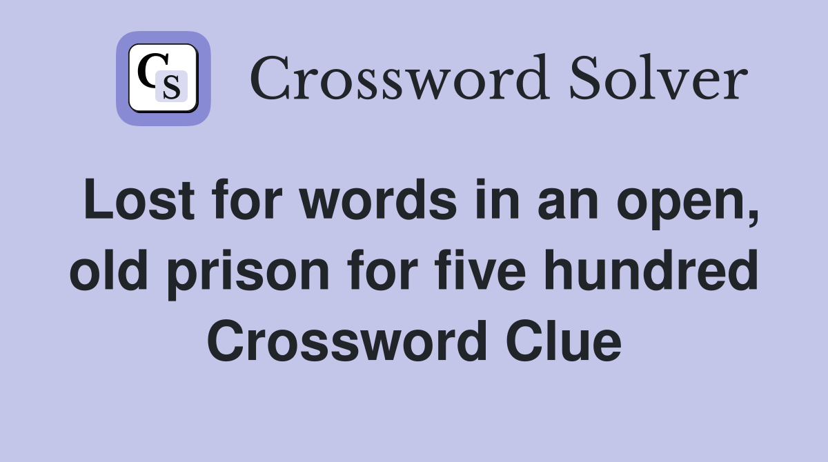 Lost for words in an open, old prison for five hundred Crossword Clue