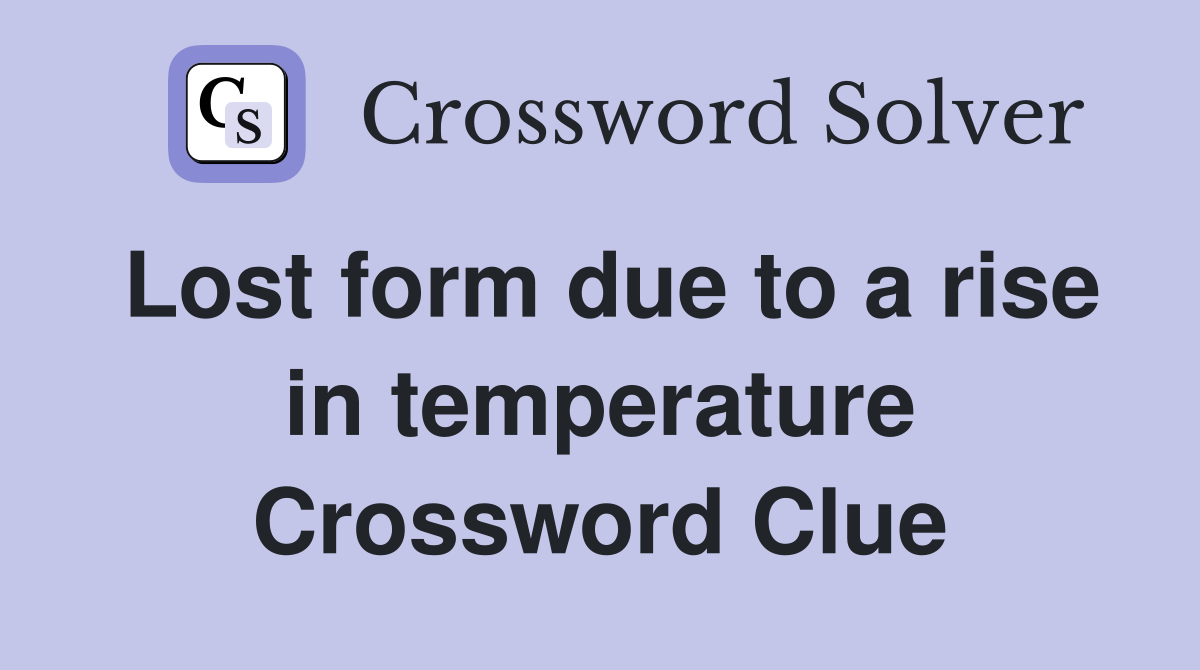 Lost form due to a rise in temperature Crossword Clue