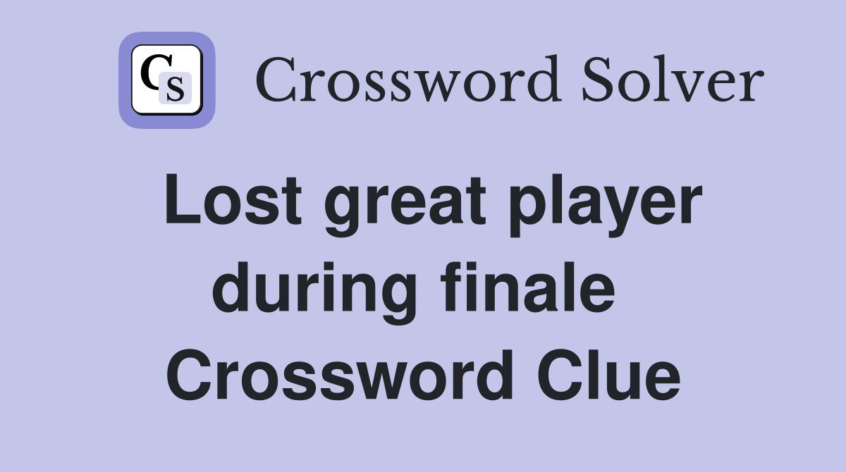 Lost great player during finale  Crossword Clue