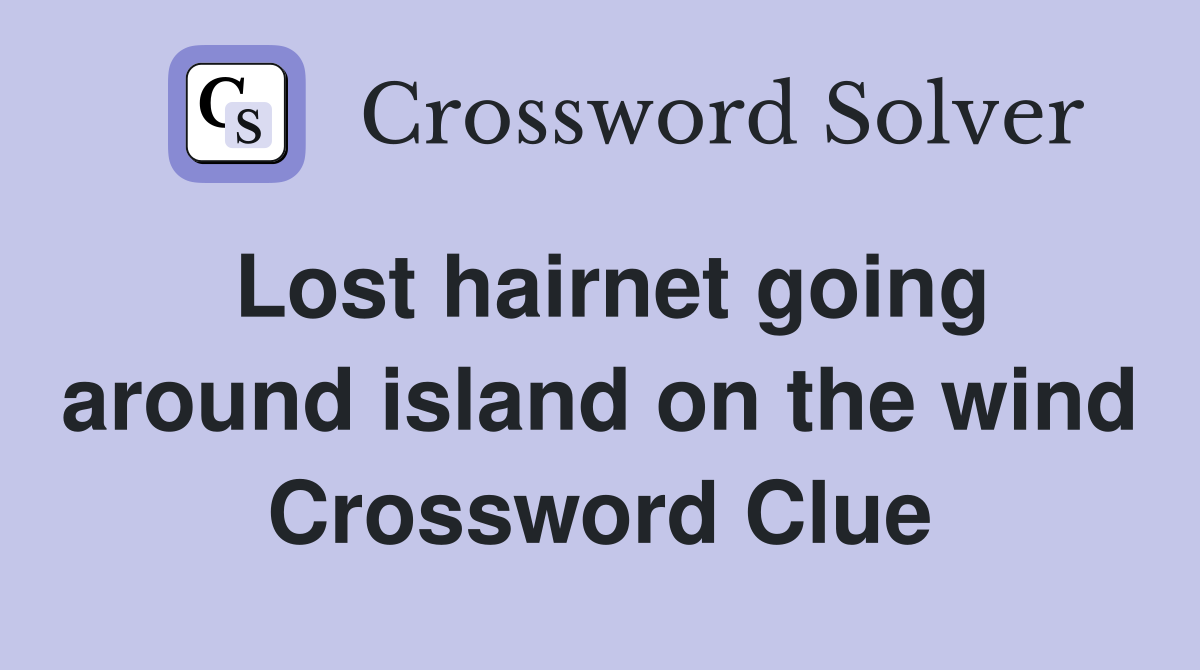 Lost hairnet going around island on the wind Crossword Clue