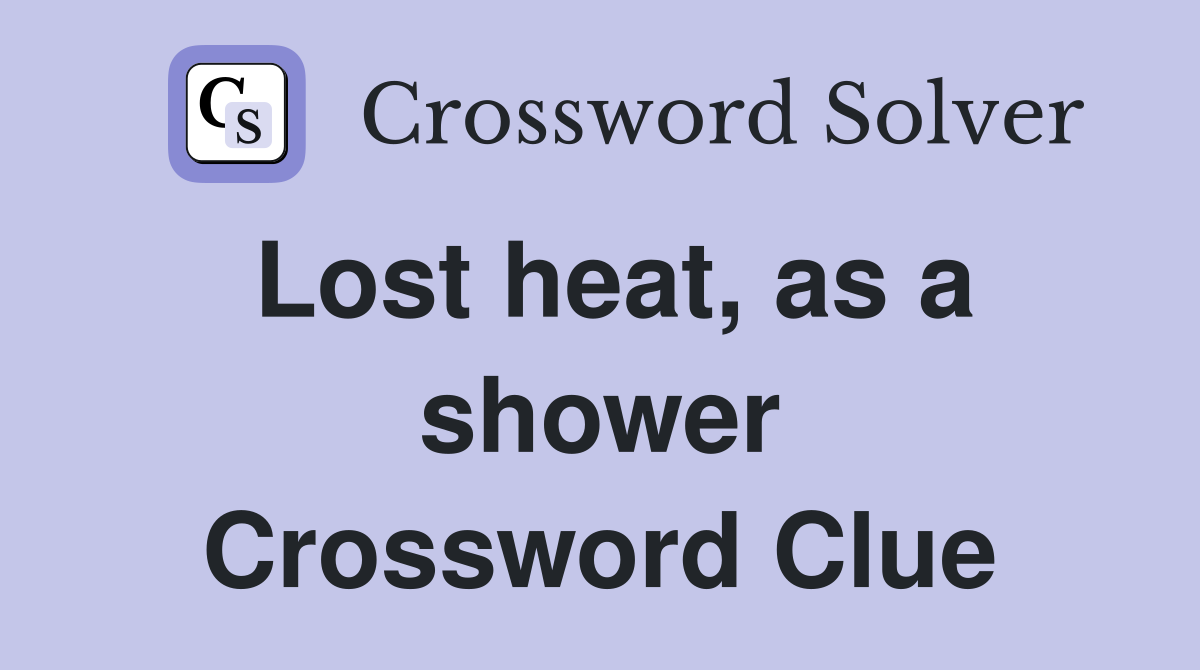 Lost heat, as a shower Crossword Clue