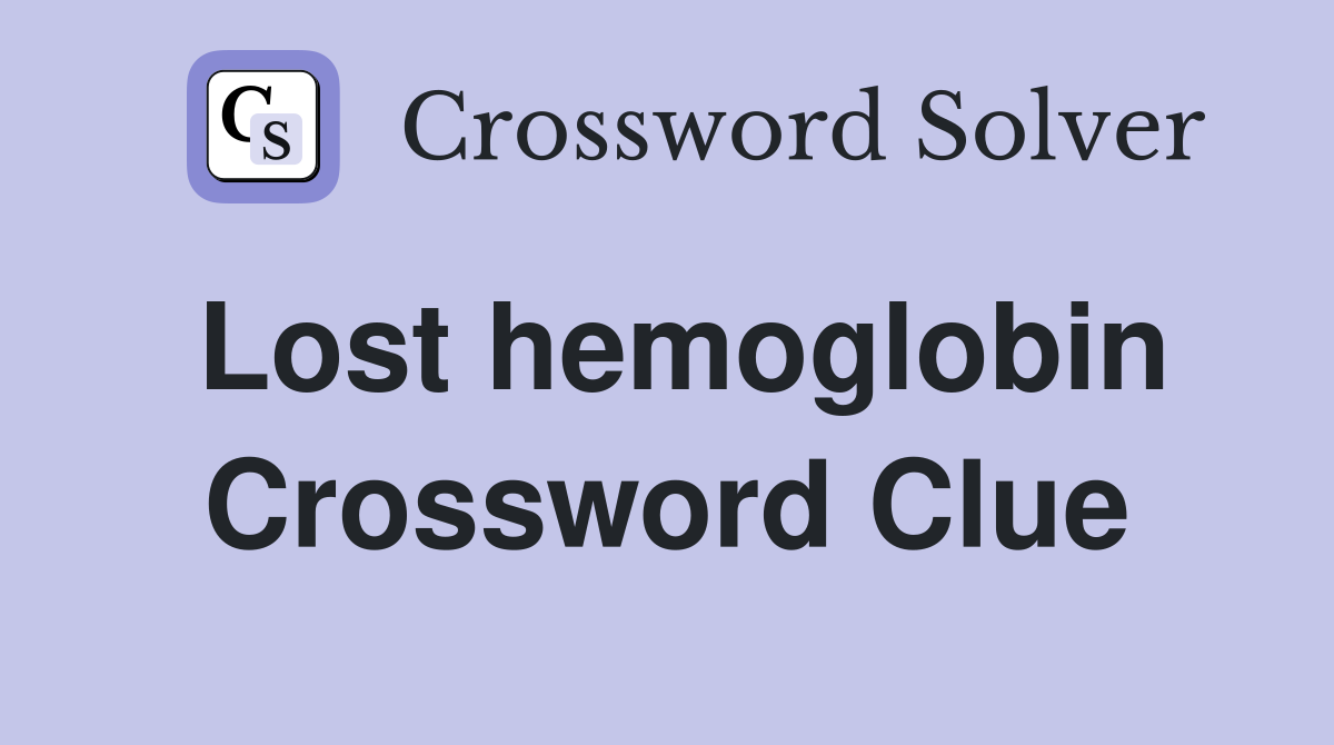 Lost hemoglobin Crossword Clue