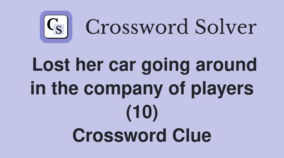 Lost her car going around in the company of players (10) Crossword Clue