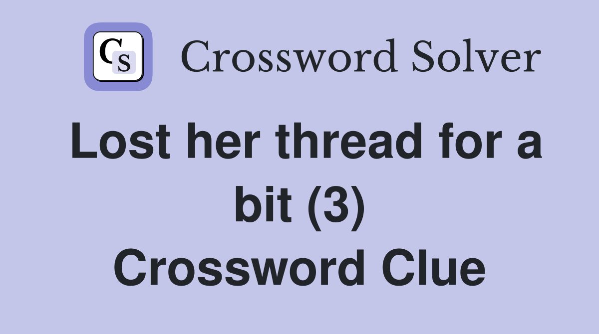 Lost her thread for a bit (3) Crossword Clue